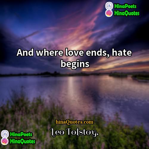 Leo Tolstoy Quotes | And where love ends, hate begins
 